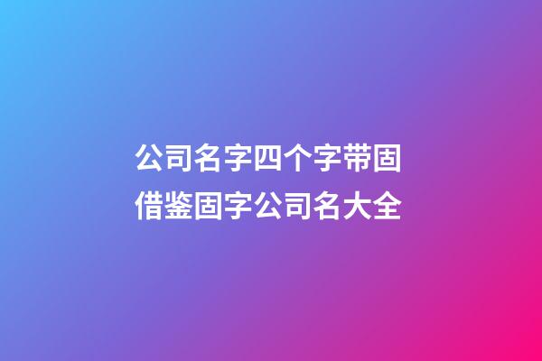 公司名字四个字带固 借鉴固字公司名大全-第1张-公司起名-玄机派